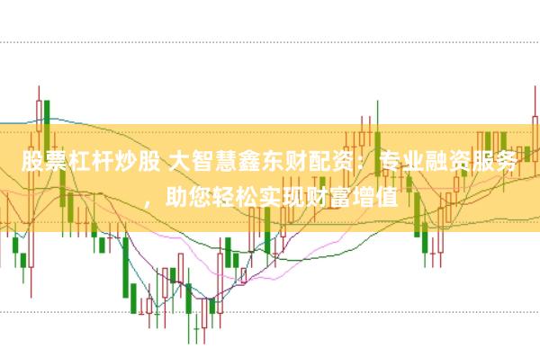 股票杠杆炒股 大智慧鑫东财配资：专业融资服务，助您轻松实现财富增值