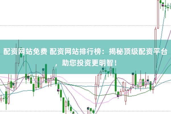 配资网站免费 配资网站排行榜：揭秘顶级配资平台，助您投资更明智！