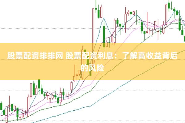 股票配资排排网 股票配资利息：了解高收益背后的风险