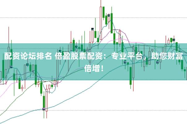 配资论坛排名 倍盈股票配资：专业平台，助您财富倍增！