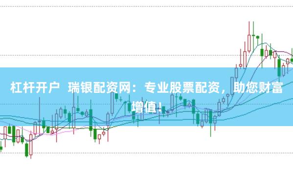 杠杆开户  瑞银配资网：专业股票配资，助您财富增值！