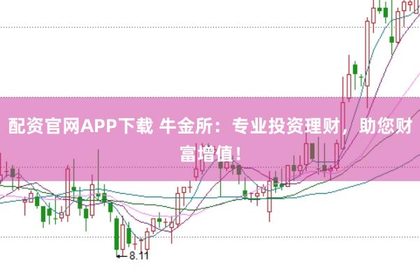配资官网APP下载 牛金所：专业投资理财，助您财富增值！