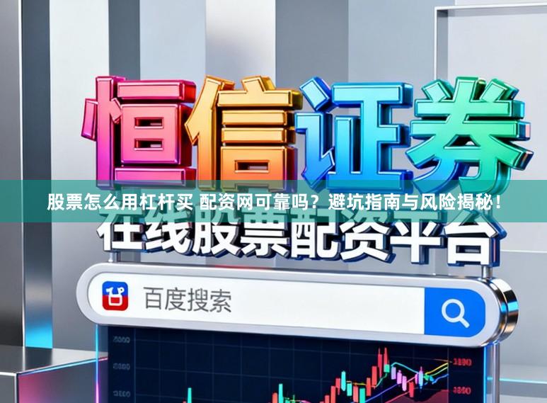 股票怎么用杠杆买 配资网可靠吗?避坑指南与风险揭秘!