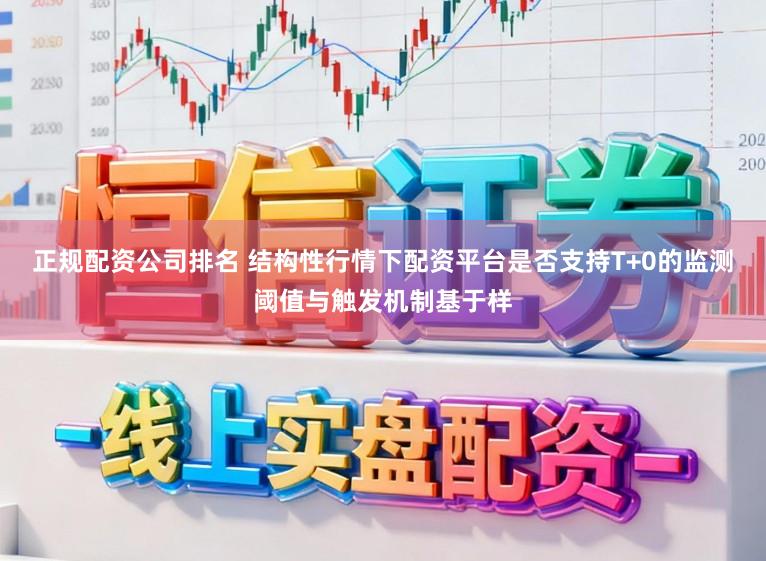 正规配资公司排名 结构性行情下配资平台是否支持T+0的监测阈值与触发机制基于样