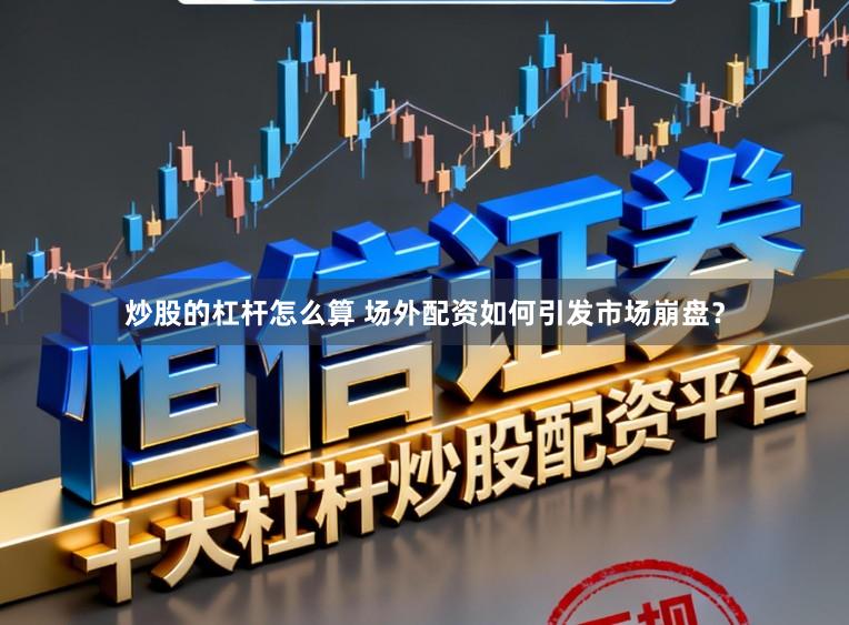 炒股的杠杆怎么算 场外配资如何引发市场崩盘？
