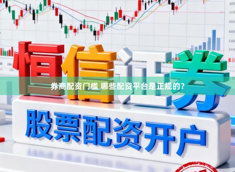 券商配资门槛 哪些配资平台是正规的？