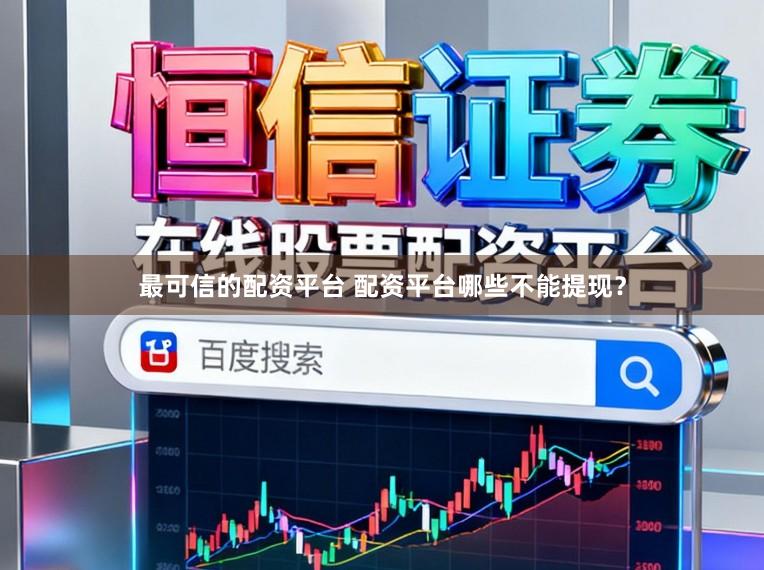 最可信的配资平台 配资平台哪些不能提现？