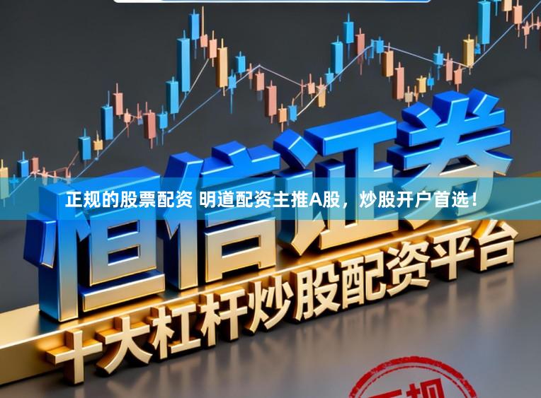 正规的股票配资 明道配资主推A股，炒股开户首选！