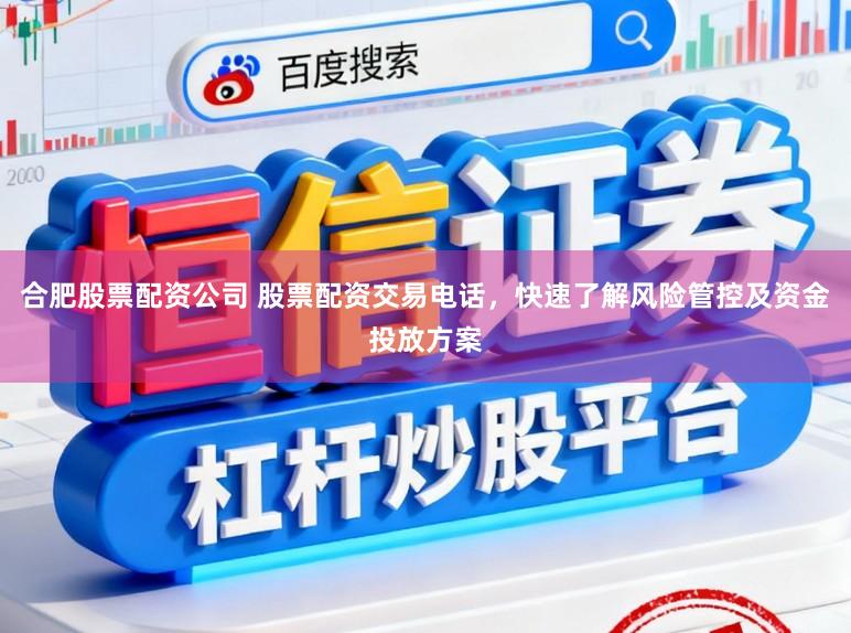 合肥股票配资公司 股票配资交易电话，快速了解风险管控及资金投放方案