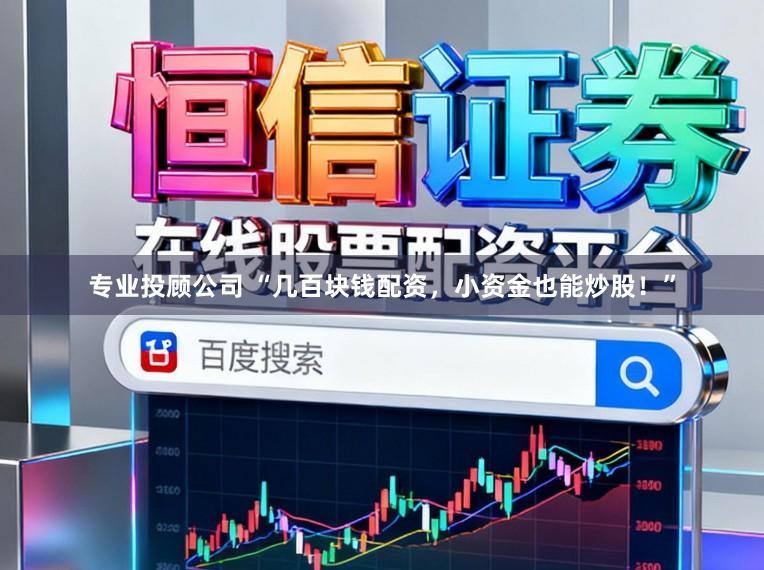 专业投顾公司 “几百块钱配资，小资金也能炒股！”