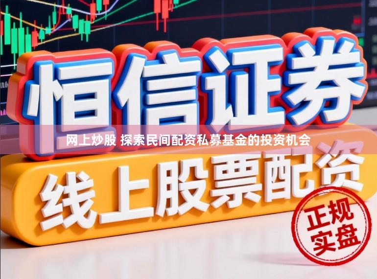 网上炒股 探索民间配资私募基金的投资机会