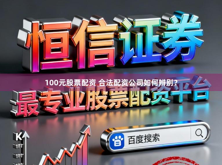 100元股票配资 合法配资公司如何辨别？