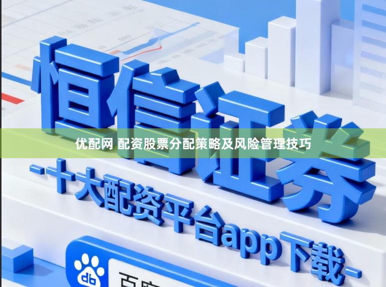 优配网 配资股票分配策略及风险管理技巧