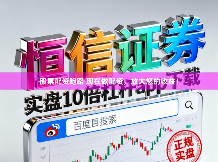 股票配资跑路 现在做配资，放大您的收益！